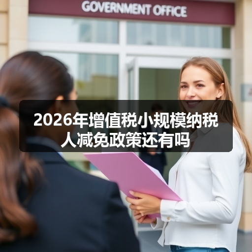 2026年增值税小规模纳税人减免政策还有吗 正文配图